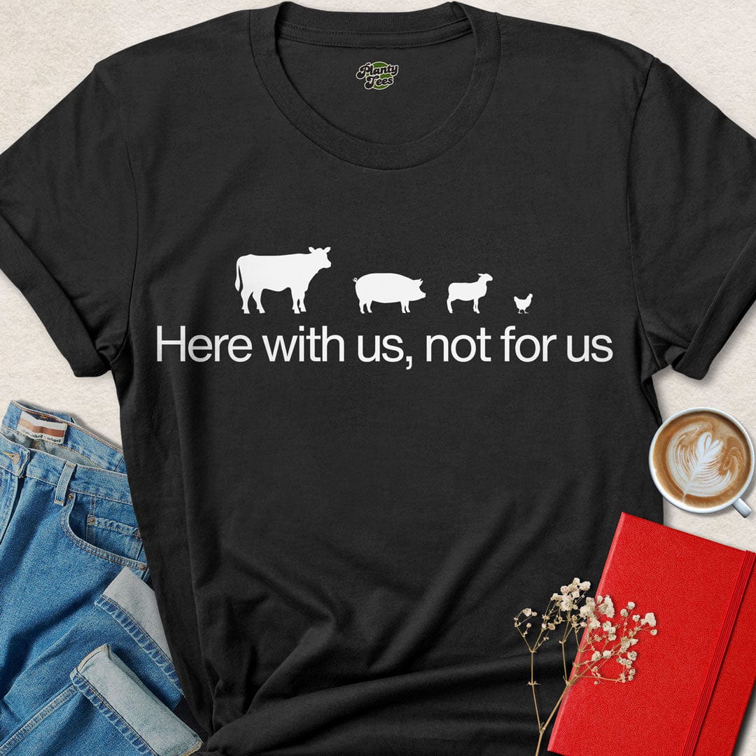 Here with Us, Not for Us T-Shirt