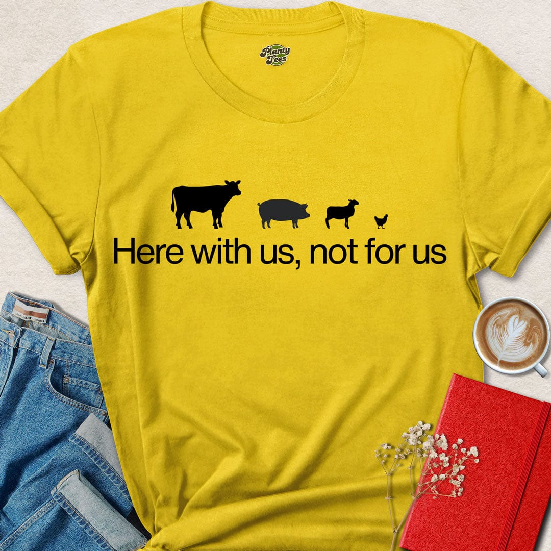 Here with Us, Not for Us T-Shirt