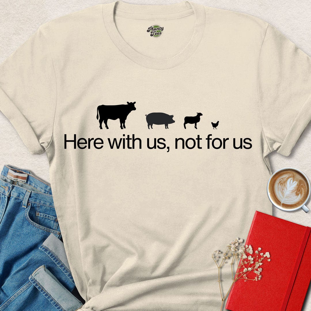 Here with Us, Not for Us T-Shirt
