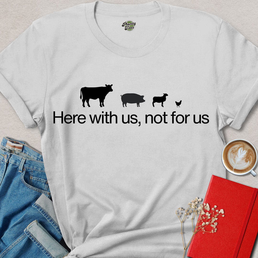 Here with Us, Not for Us T-Shirt
