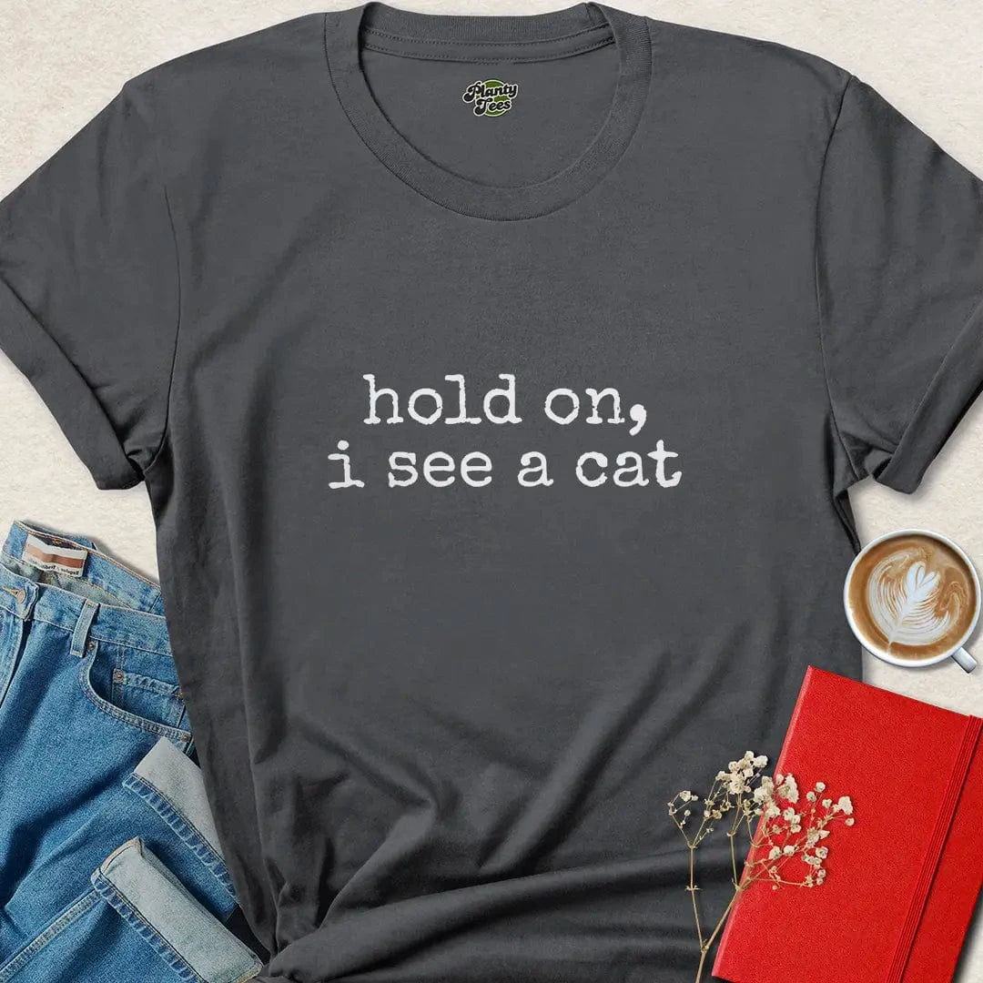 Hold On I See a Cat Shirt – Funny Minimalist Cat Lover Tee