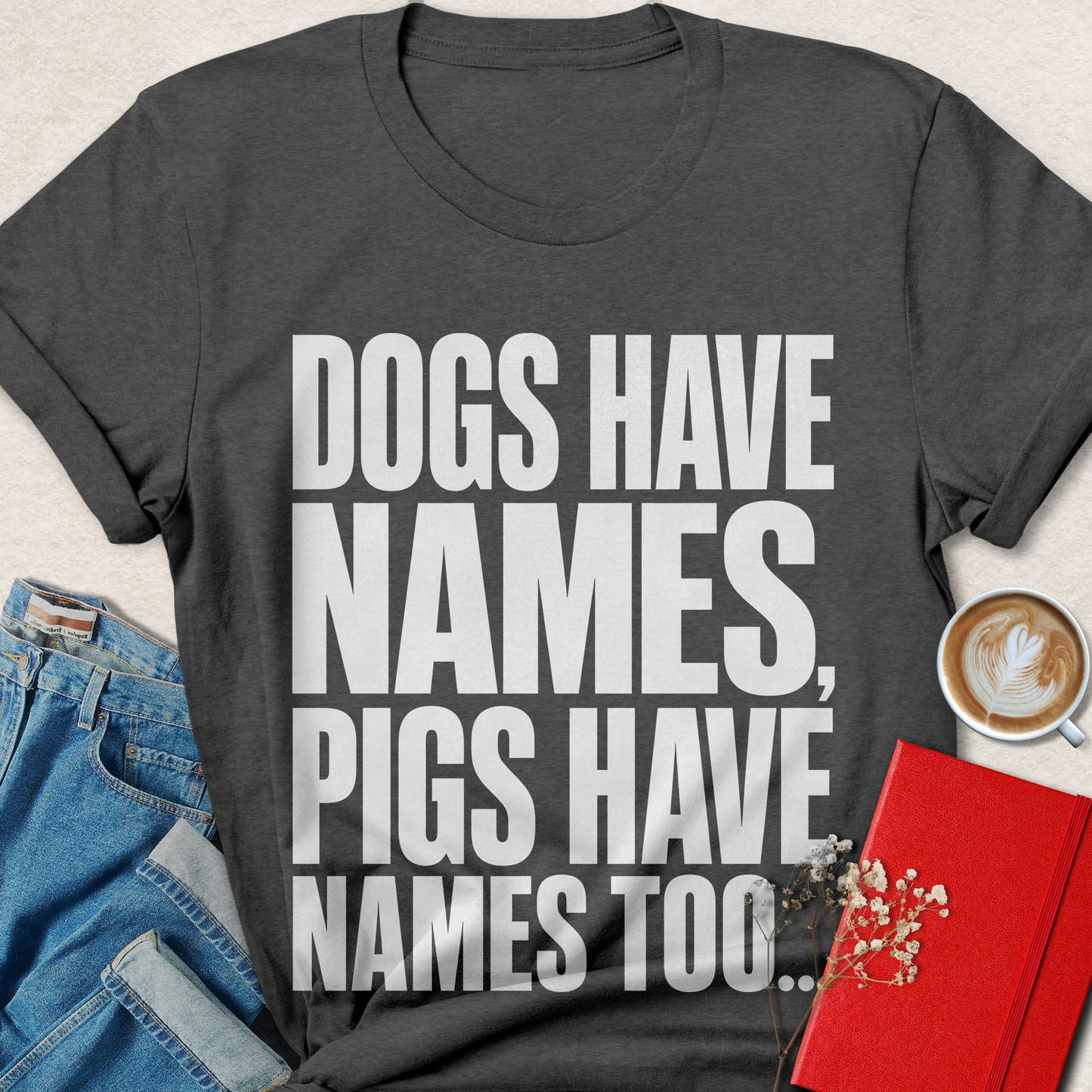 Dogs Have Names Bold Typography T-shirt
