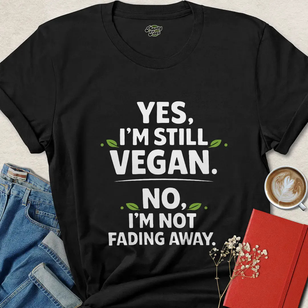 Funny Vegan Shirt – Yes I’m Still Vegan, No I’m Not Fading Away Tee | Bold Plant-Based Apparel | Limited-Time Drop