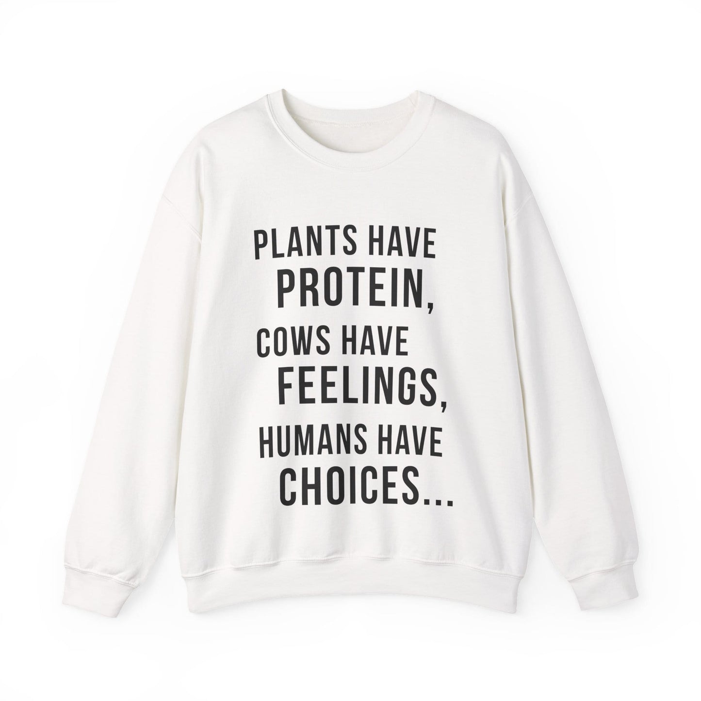 Plants Have Protein, Cows Have Feelings, Humans Have  Choices - Unisex Sweatshirt