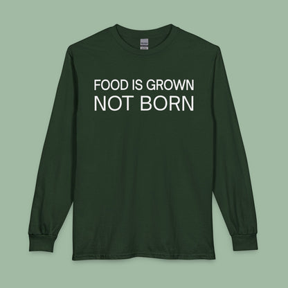 Food Is Grown Not Born Long Sleeve T-Shirt