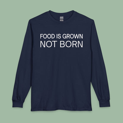 Food Is Grown Not Born Long Sleeve T-Shirt