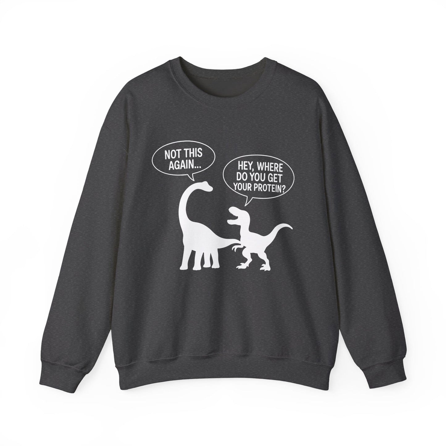Dinosaur Protein Joke Sweatshirt – Hey, Where Do You Get Your Protein? - Not This Again…