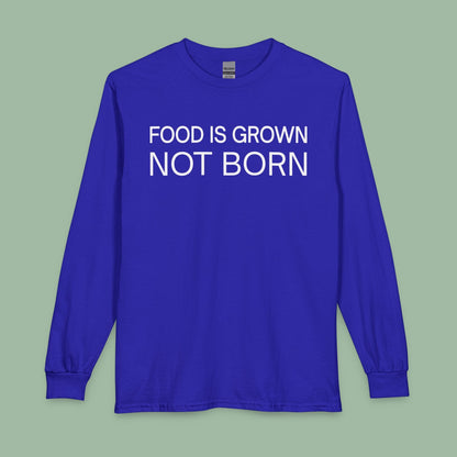 Food Is Grown Not Born Long Sleeve T-Shirt