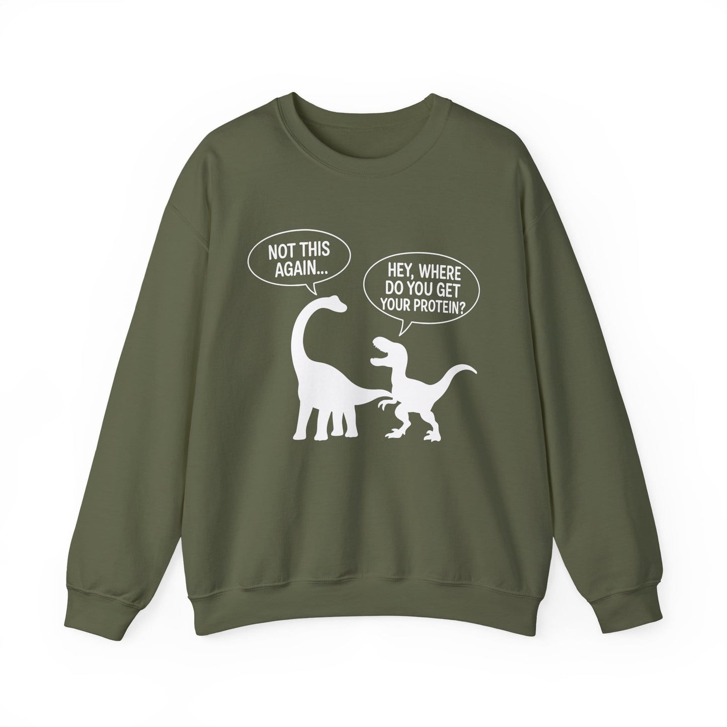 Dinosaur Protein Joke Sweatshirt – Hey, Where Do You Get Your Protein? - Not This Again…