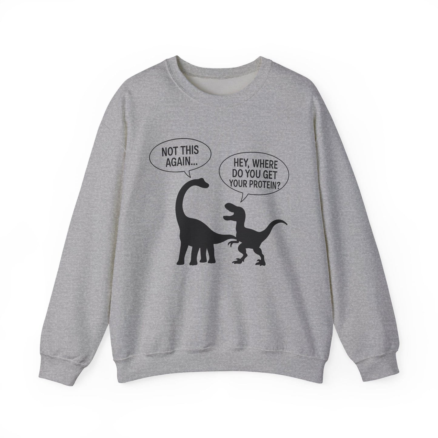 Dinosaur Protein Joke Sweatshirt – Hey, Where Do You Get Your Protein? - Not This Again…