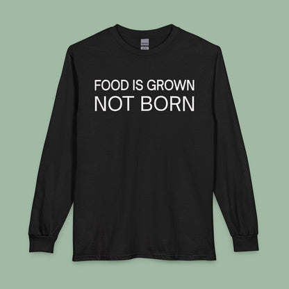 Food Is Grown Not Born Long Sleeve T-Shirt