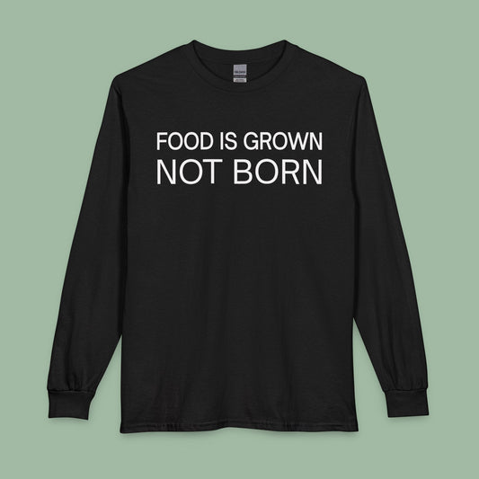 Food Is Grown Not Born Long Sleeve T-Shirt