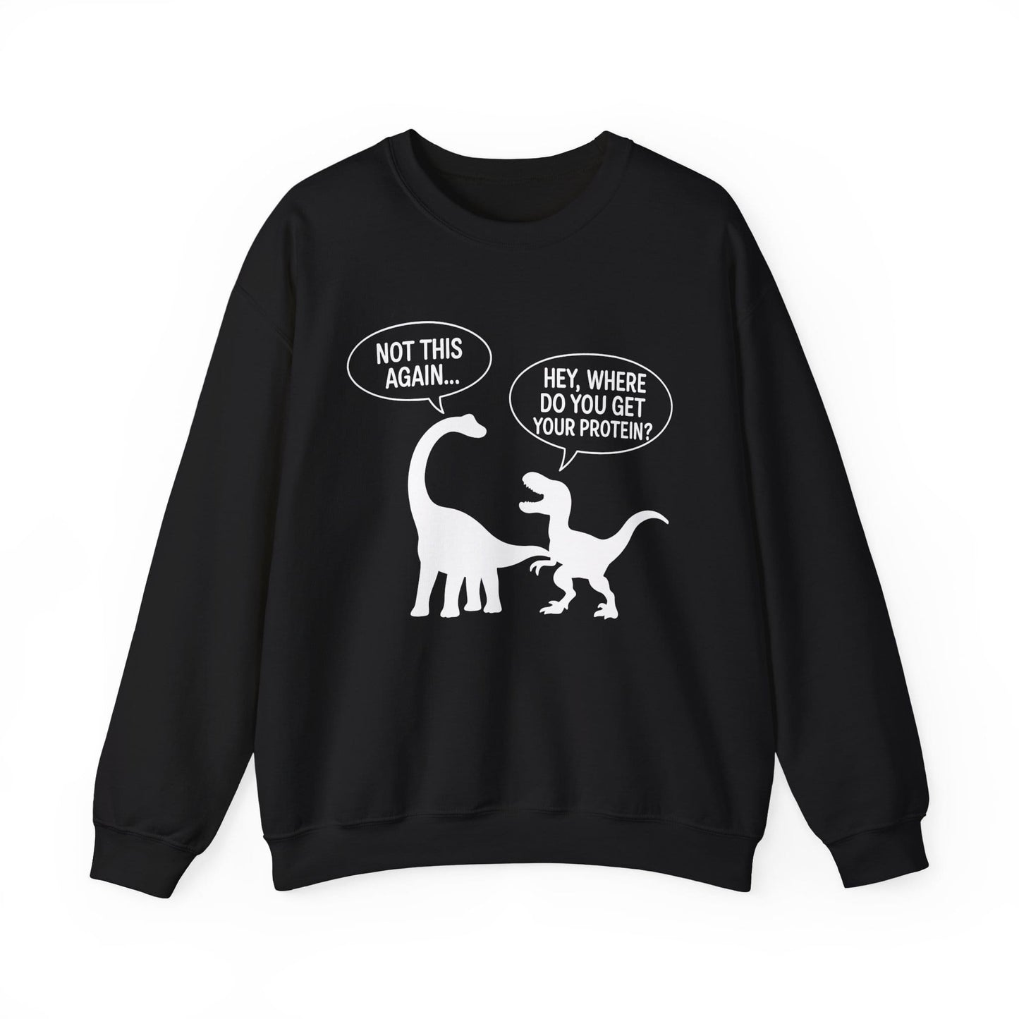 Dinosaur Protein Joke Sweatshirt – Hey, Where Do You Get Your Protein? - Not This Again…