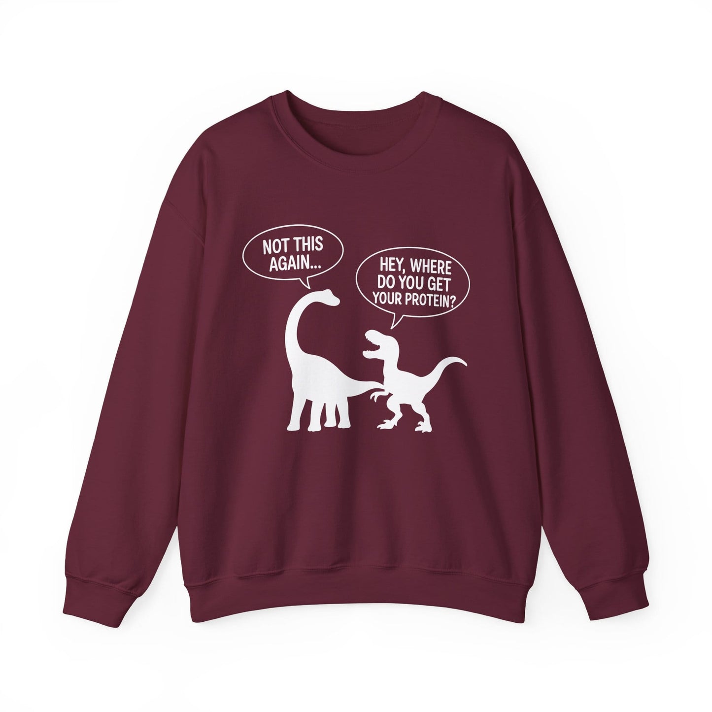 Dinosaur Protein Joke Sweatshirt – Hey, Where Do You Get Your Protein? - Not This Again…