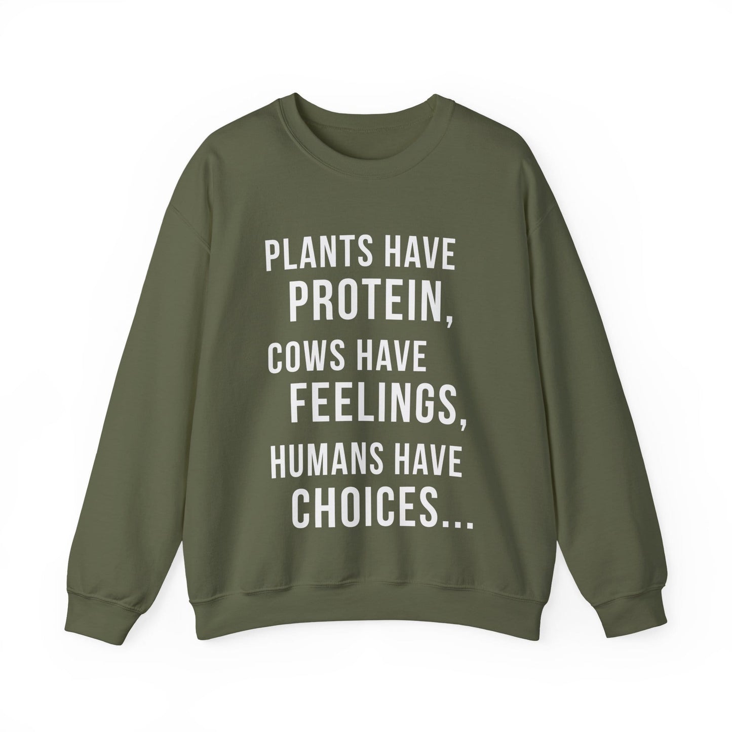 Plants Have Protein, Cows Have Feelings, Humans Have  Choices - Unisex Sweatshirt