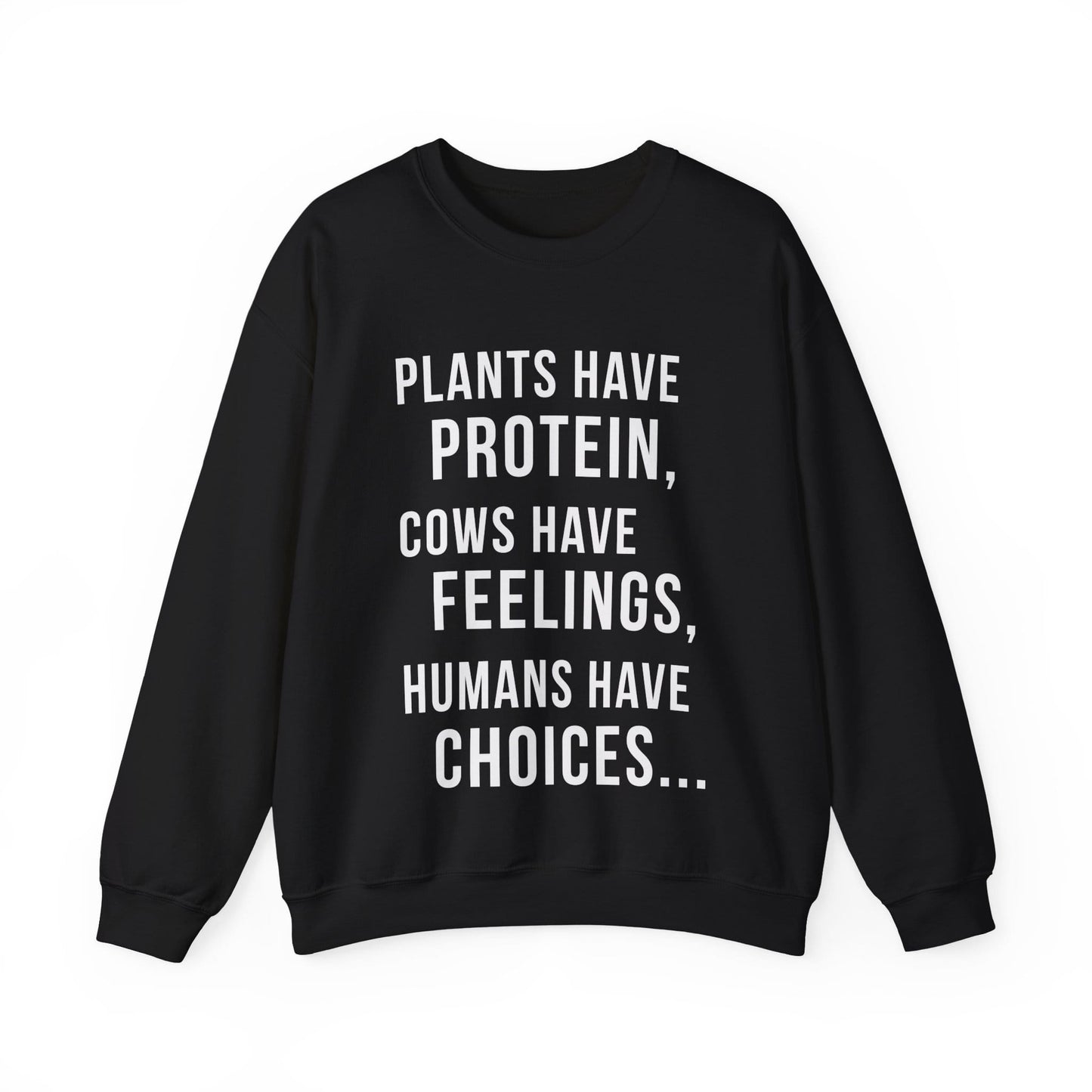 Plants Have Protein, Cows Have Feelings, Humans Have  Choices - Unisex Sweatshirt