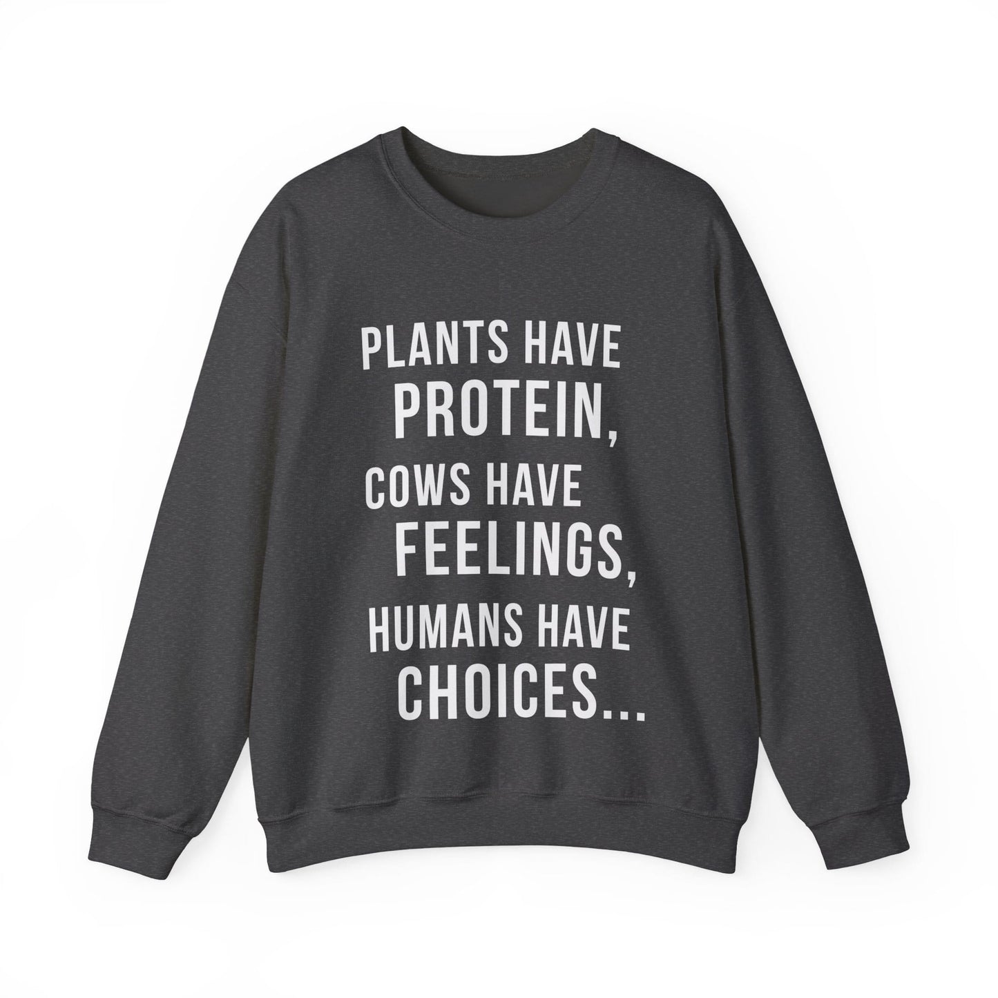 Plants Have Protein, Cows Have Feelings, Humans Have  Choices - Unisex Sweatshirt