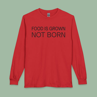 Food Is Grown Not Born Long Sleeve T-Shirt