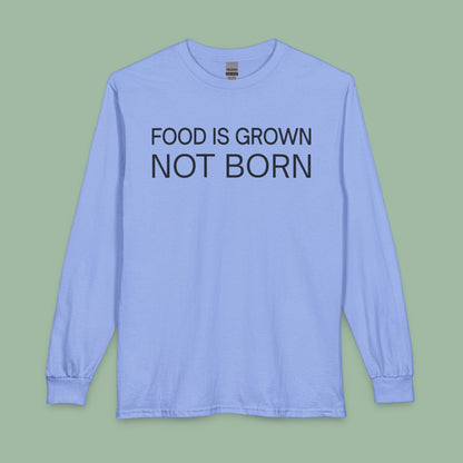 Food Is Grown Not Born Long Sleeve T-Shirt