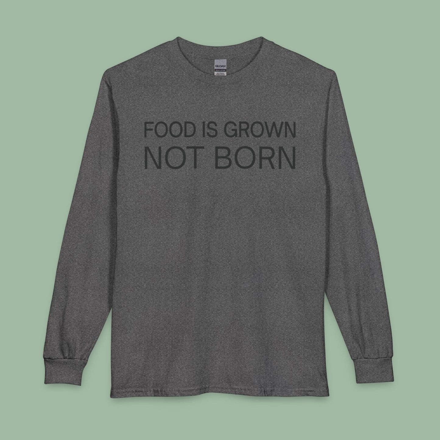 Food Is Grown Not Born Long Sleeve T-Shirt
