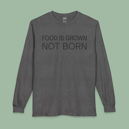 Food Is Grown Not Born Long Sleeve T-Shirt