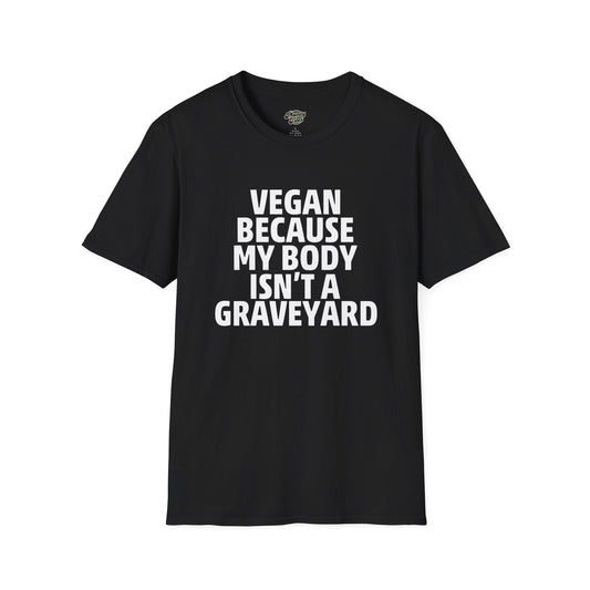 Vegan Because My Body Isn't A Graveyard  T-Shirt