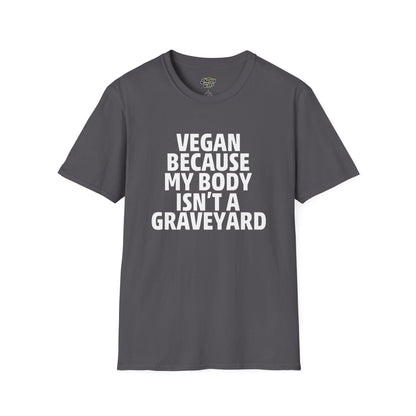 Vegan Because My Body Isn't A Graveyard  T-Shirt