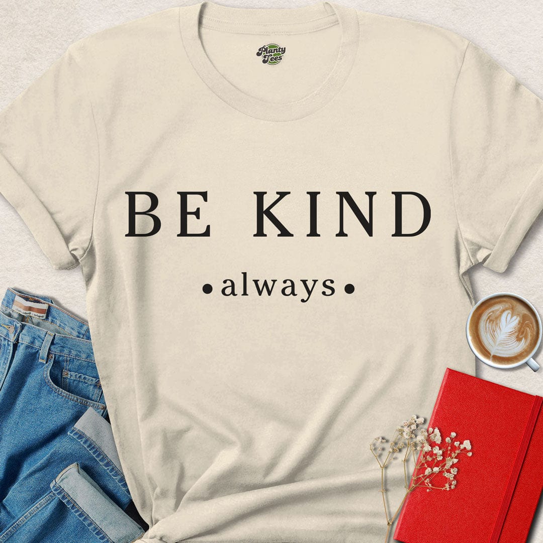 Be Kind Always - 2 - T-Shirt