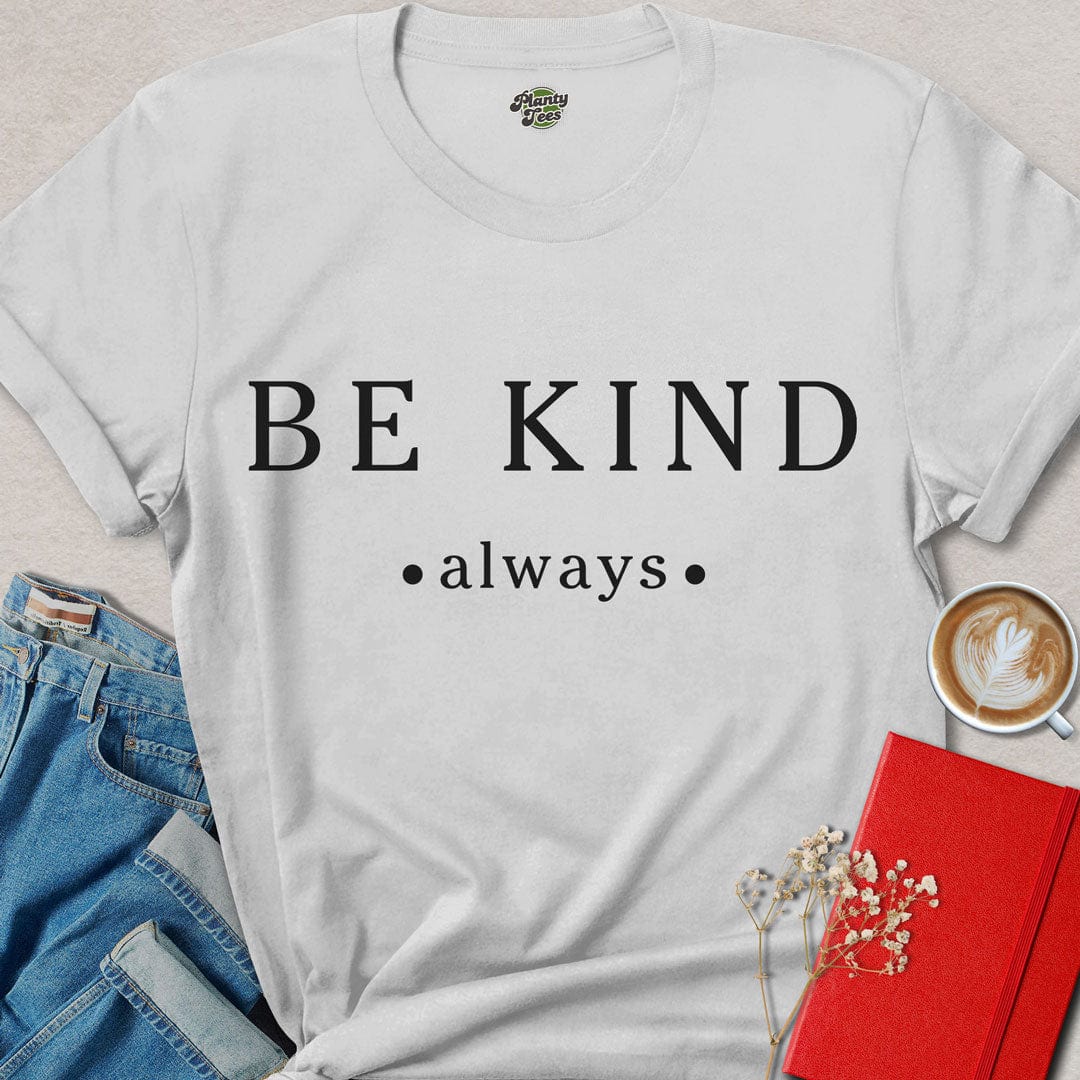 Be Kind Always - 2 - T-Shirt