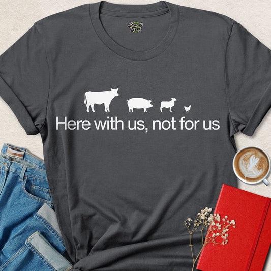 Here with Us, Not for Us T-Shirt