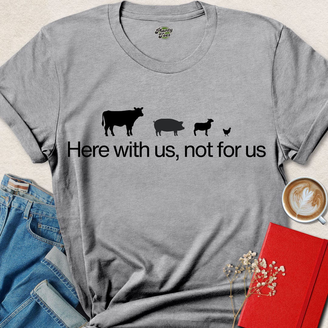 Here with Us, Not for Us T-Shirt