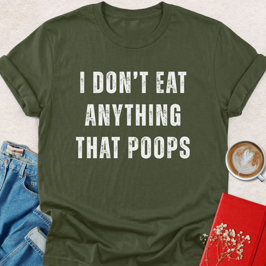 Olive green crewneck T-shirt with white 'I DON'T EAT ANYTHING THAT POOPS' graphic.