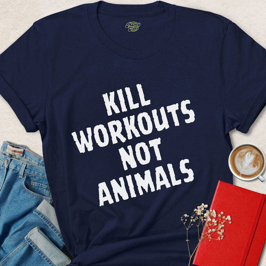 Kill Workouts Not Animals T-Shirt