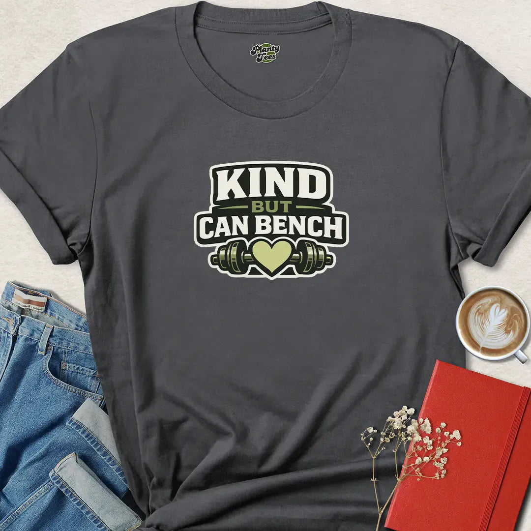 Bench Press T-Shirt — “Kind But Can Bench” Fitness Tee T-Shirt
