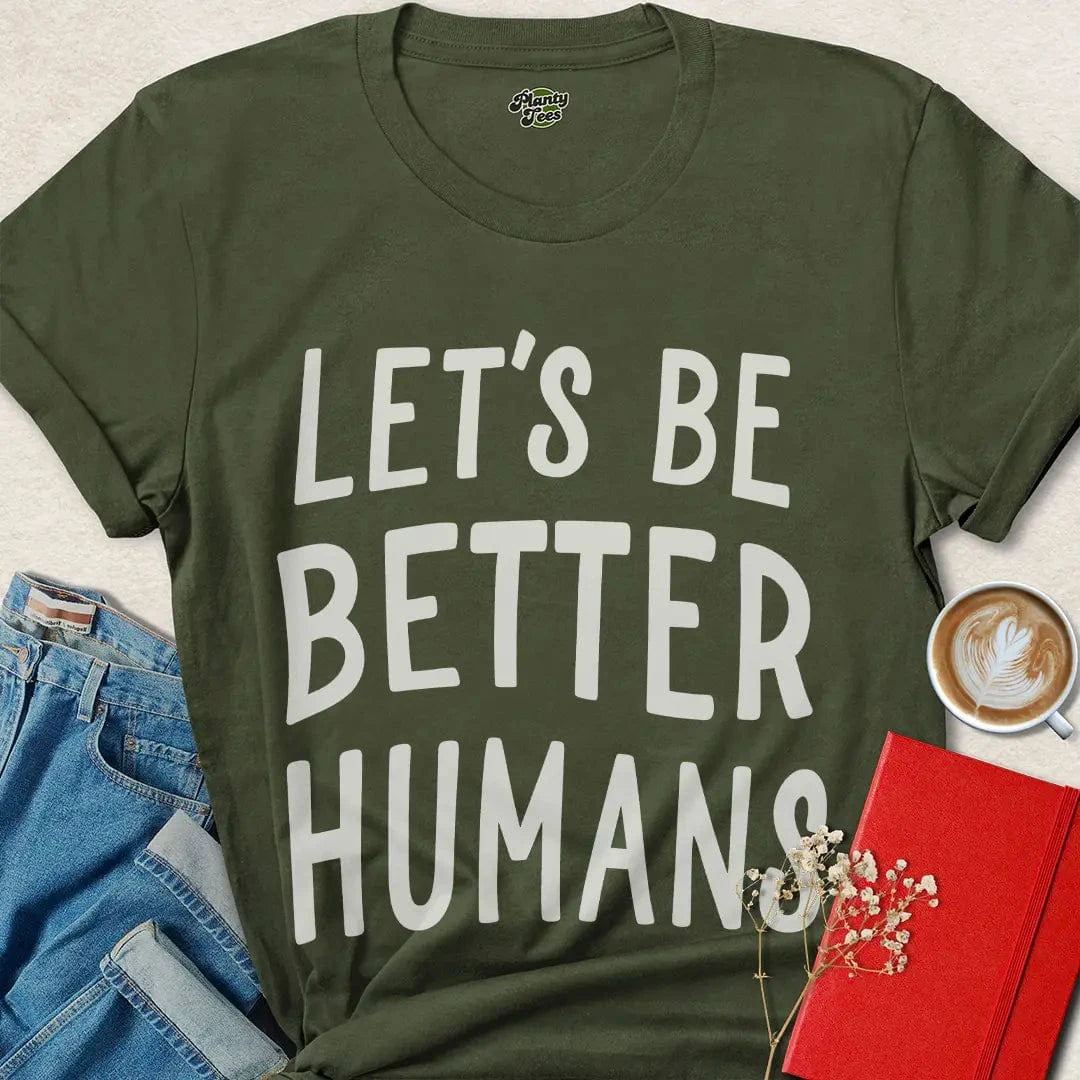 Let’s Be Better Humans Shirt – Ethical Tee with Bold Message