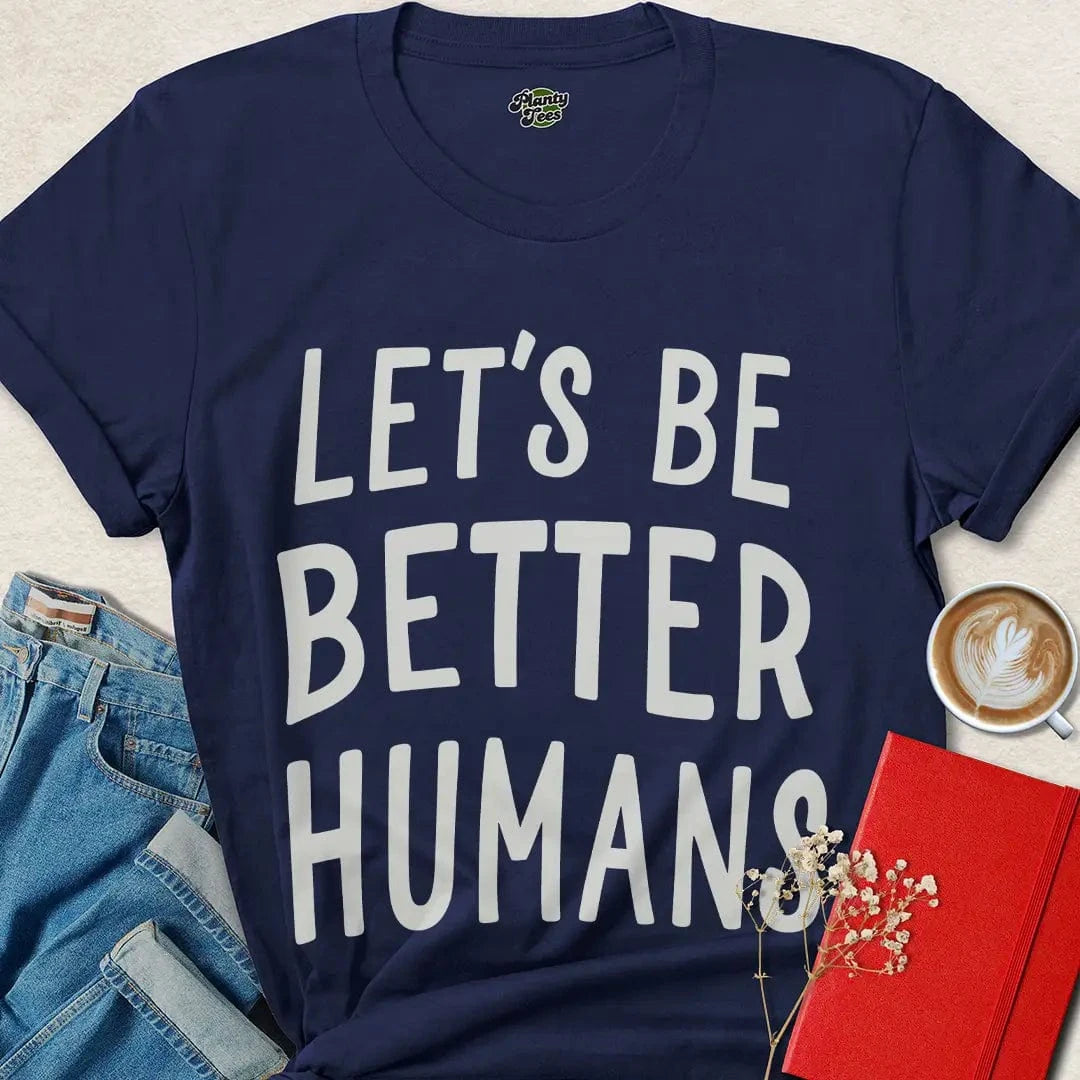Let’s Be Better Humans Shirt – Ethical Tee with Bold Message