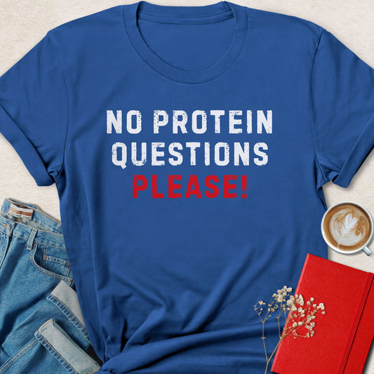 No Protein Questions Please! T‑Shirt
