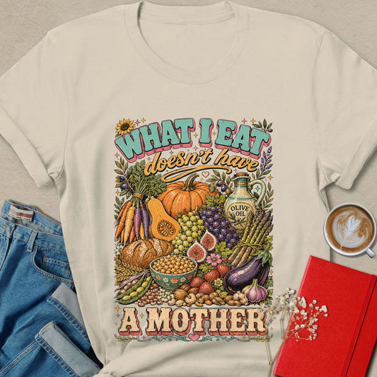 What I Eat Doesn't Have a Mother Vegan T-Shirt