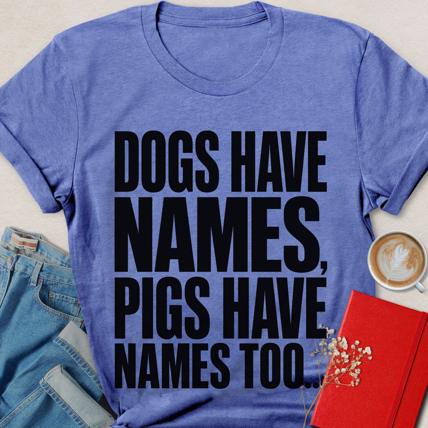 Dogs Have Names Bold Typography T-shirt