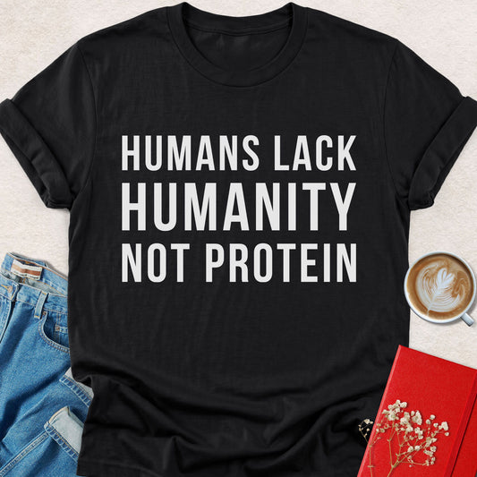 Black T-shirt with 'HUMANS LACK HUMANITY NOT PROTEIN' graphic