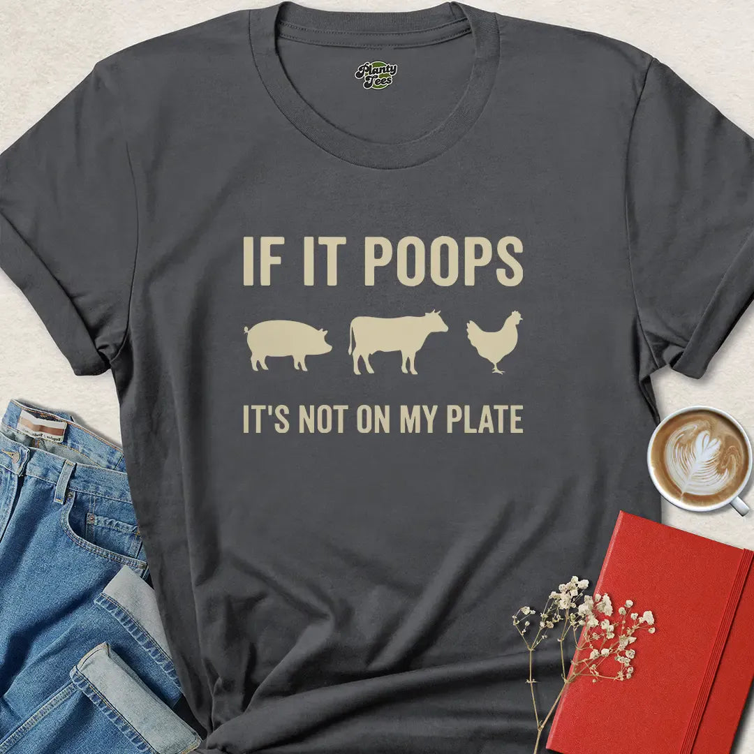 If It Poops It’s Not On My Plate Vegan Shirt