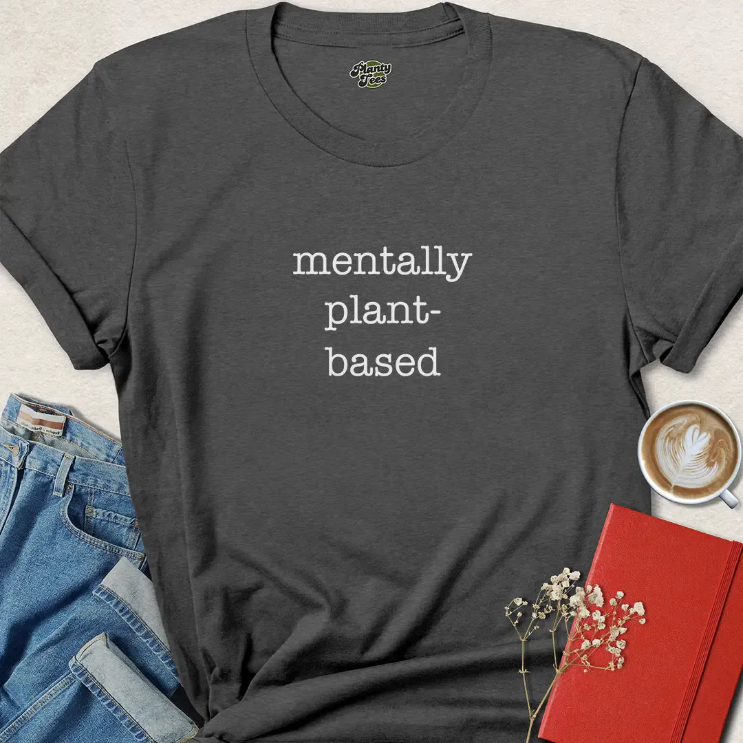 Mentally Plant-Based Shirt – Clean Vegan Lifestyle Tee