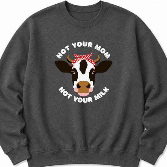 Dark gray crewneck sweatshirt with cow graphic and text 'Not Your Mom, Not Your Milk'.