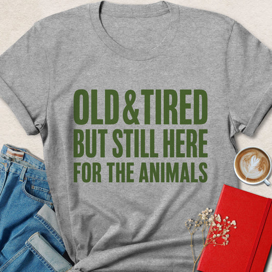 Old & Tired But Still Here for the Animals Bold Typography T-Shirt