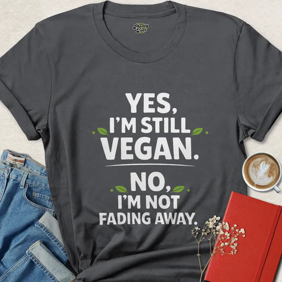 Funny Vegan Shirt – Yes I’m Still Vegan, No I’m Not Fading Away Tee | Bold Plant-Based Apparel | Limited-Time Drop