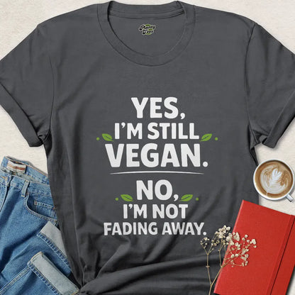 Funny Vegan Shirt – Yes I’m Still Vegan, No I’m Not Fading Away Tee | Bold Plant-Based Apparel | Limited-Time Drop
