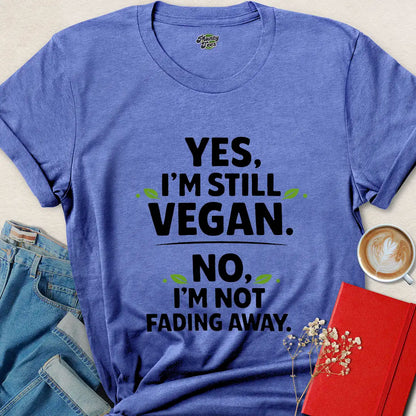 Funny Vegan Shirt – Yes I’m Still Vegan, No I’m Not Fading Away Tee | Bold Plant-Based Apparel | Limited-Time Drop