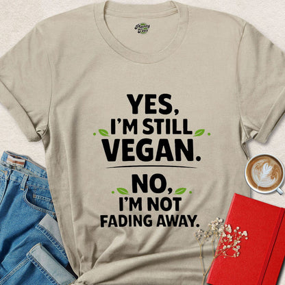 Funny Vegan Shirt – Yes I’m Still Vegan, No I’m Not Fading Away Tee | Bold Plant-Based Apparel | Limited-Time Drop