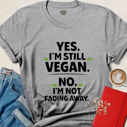 Funny Vegan Shirt – Yes I’m Still Vegan, No I’m Not Fading Away Tee | Bold Plant-Based Apparel | Limited-Time Drop