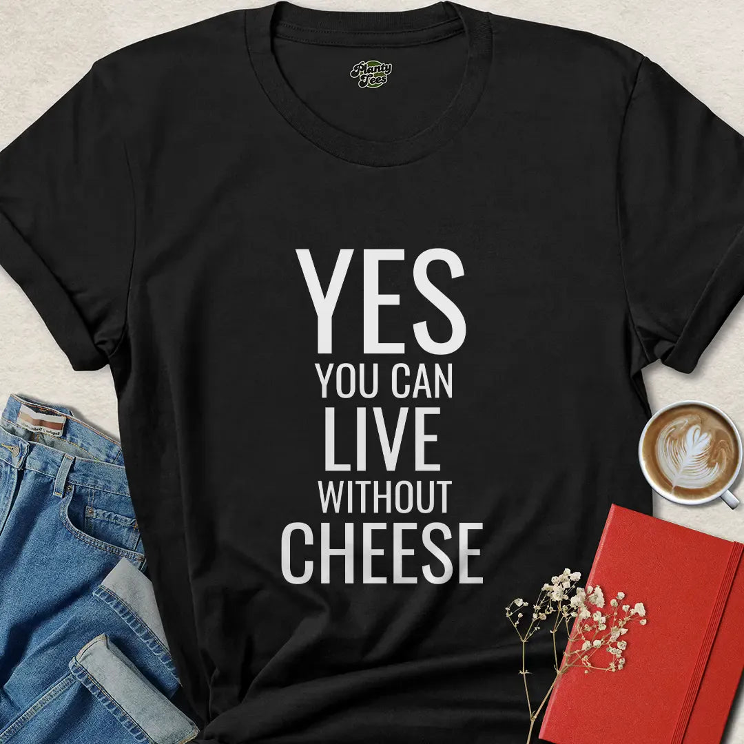 Yes You Can Live Without Cheese Vegan Shirt